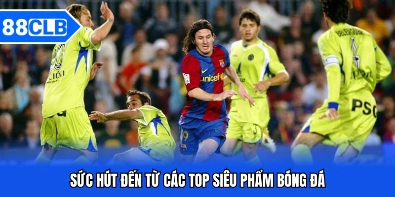 Top Siêu Phẩm Bóng Đá - Những Pha Bóng Đẳng Cấp Làng Túc Cầu 2 Sức hút đến từ các top siêu phẩm bóng đá