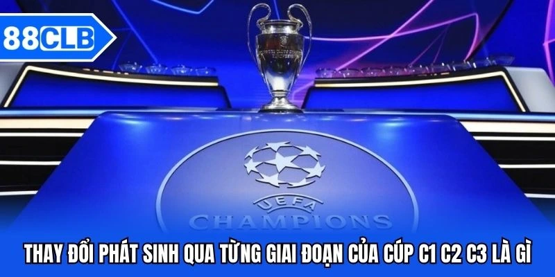 Thay đổi phát sinh qua từng giai đoạn của cúp C1 C2 C3 là gì
