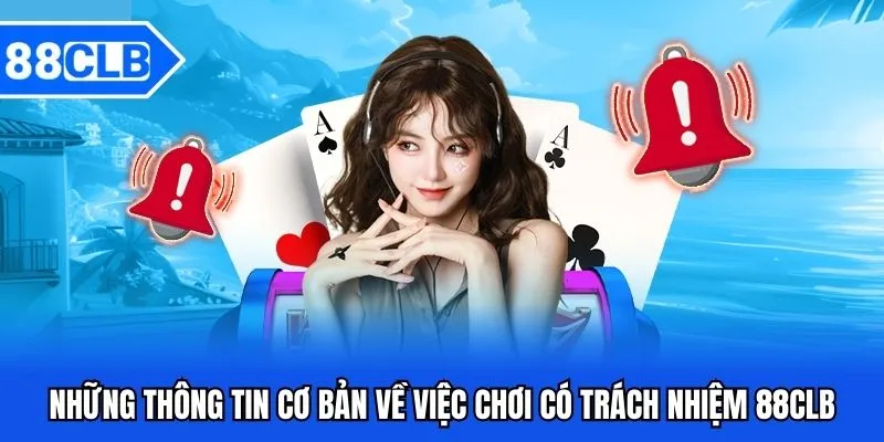 Chơi Có Trách Nhiệm - Niềm Vui Cá Cược Lành Mạnh 2025 1 Những thông tin cơ bản về việc chơi có trách nhiệm 88CLB