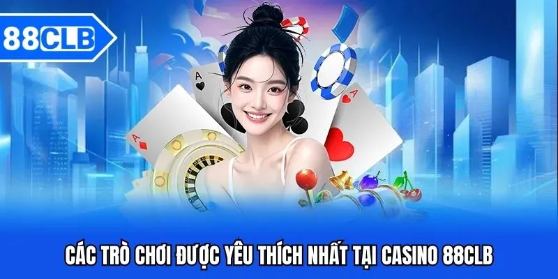 Các trò chơi được yêu thích nhất tại Casino 88CLB