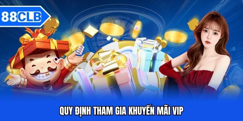 Khuyến Mãi VIP 88CLB - Cơ Hội Nhận Quà Dành Cho Người Chơi 2 Quy định tham gia khuyến mãi VIP