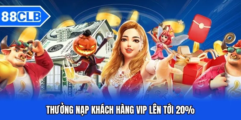 Khuyến Mãi VIP 88CLB - Cơ Hội Nhận Quà Dành Cho Người Chơi 3 Thưởng nạp khách hàng VIP lên tới 20%