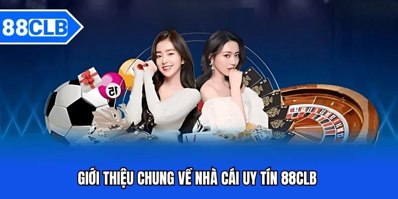 Nhà Cái Uy Tín 88CLB - Sân Chơi Thưởng Lớn Đẳng Cấp Châu Á 2 Giới thiệu chung về nhà cái uy tín 88CLB
