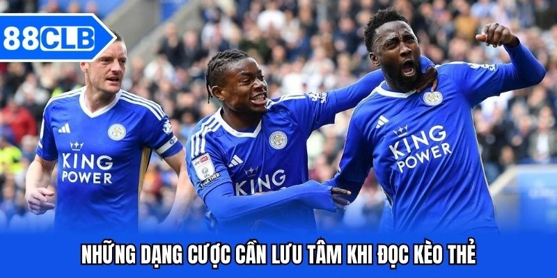 Đọc Kèo Thẻ - Bí Quyết Cá Cược Đạt Phần Trăm Thắng Cực Cao 3 Những dạng cược cần lưu tâm khi đọc kèo thẻ