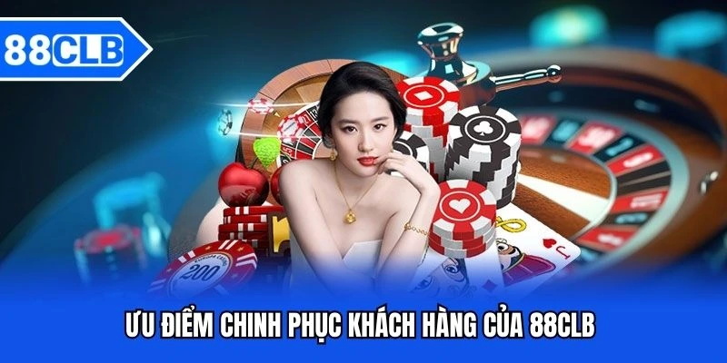 Nhà Cái Uy Tín 88CLB - Sân Chơi Thưởng Lớn Đẳng Cấp Châu Á 3 Ưu điểm chinh phục khách hàng của 88CLB