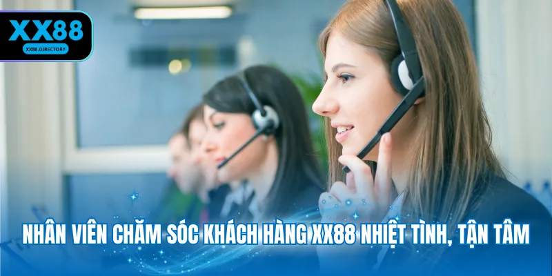 Nhân viên chăm sóc khách hàng XX88 nhiệt tình, tận tâm